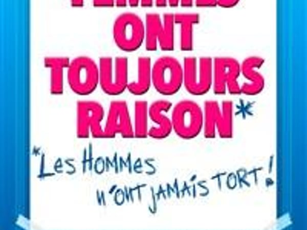 Les femmes ont toujours raison, les hommes n'ont jamais tort