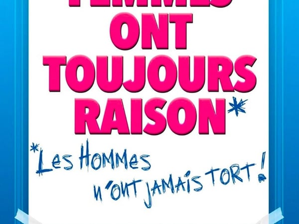 Les femmes ont toujours raison, les hommes n'ont jamais tort